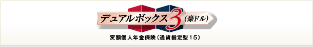 デュアルボックス３（豪ドル） 変額個人年金保険（通貨指定型１５）