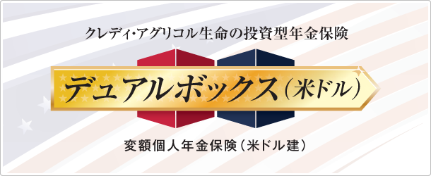 クレディ・アグリコル生命の投資型年金保険 デュアルボックス（米ドル） 変額個人年金保険（米ドル建）